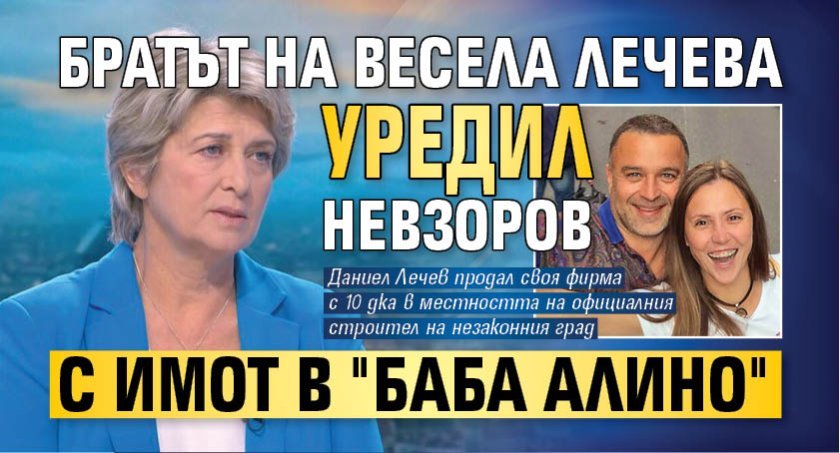 братът весела лечева уредил невзоров имот баба алино