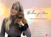 ЗОВ ЗА ПОМОЩ! СПАСЕТЕ ЖИВОТА НА АНИ &ndash; Нуждаем се от вашата помощ!